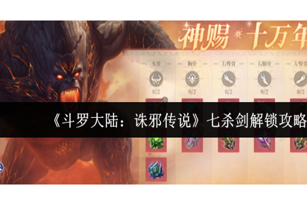 斗罗大陆诛邪传说七杀剑怎么解锁