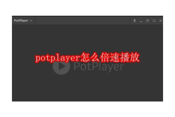 如何在PotPlayer中实现视频的加速播放