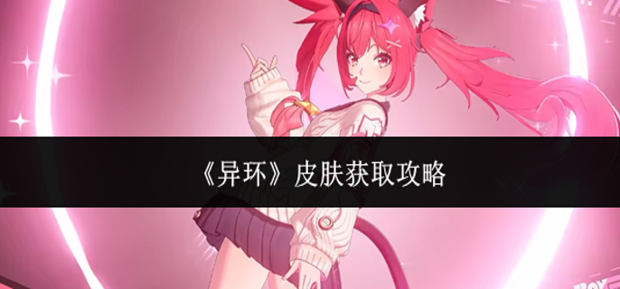 异环皮肤怎么获取 异环皮肤怎么获取