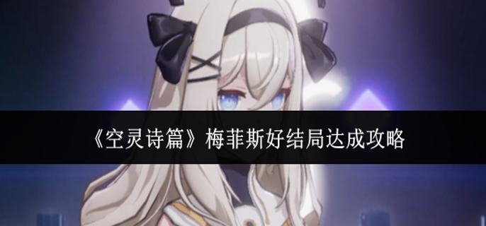 空灵诗篇梅菲斯好结局怎么达成 空灵诗篇梅菲斯好结局怎么达成