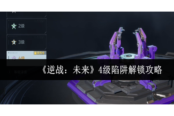 逆战未来4级陷阱怎么解锁