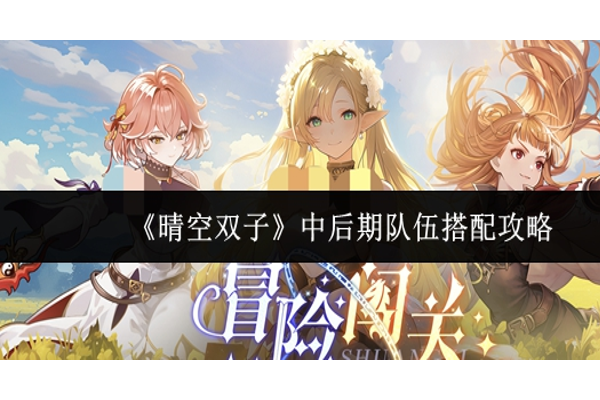 晴空双子中后期队伍怎么搭配