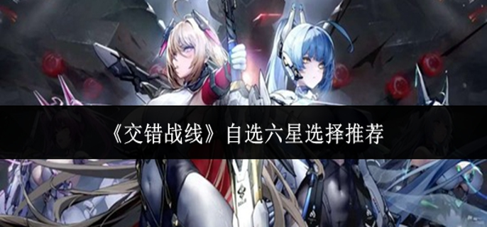 交错战线自选六星怎么选 交错战线自选六星怎么选