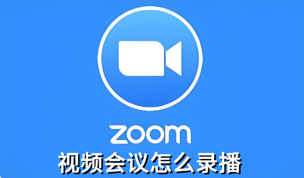 zoom视频会议怎么录播 zoom视频会议怎么录播