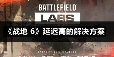 战地6延迟高怎么解决? 战地6延迟高怎么解决?
