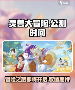 灵兽大冒险上线时间介绍 灵兽大冒险上线时间介绍