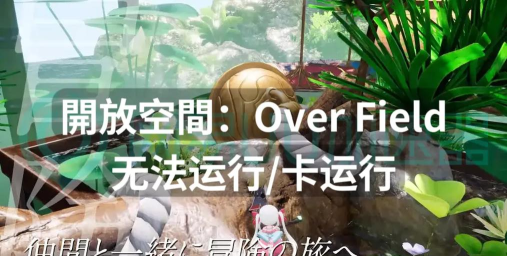 开放空间OverField国际服闪退卡顿掉线问题解决方法汇总 开放空间OverField国际服闪退卡顿掉线问题解决方法汇总