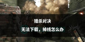 猎杀对决1896下载慢怎么办 猎杀对决1896下载慢怎么办