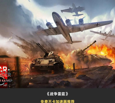 战争雷霆加速器推荐:高性价比稳定加速工具对比 战争雷霆加速器推荐:高性价比稳定加速工具对比