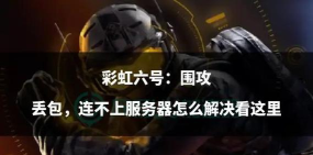 彩虹六号围攻延迟丢包怎么处理 彩虹六号围攻延迟丢包怎么处理