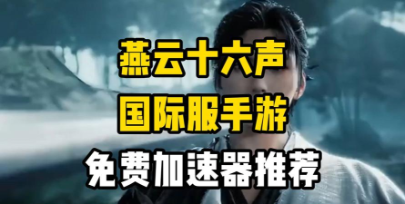 燕云十六声手游国际服加速器用什么 燕云十六声手游国际服加速器用什么