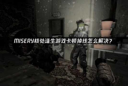 Misery核处逢生下载慢怎么办 Misery核处逢生下载慢怎么办