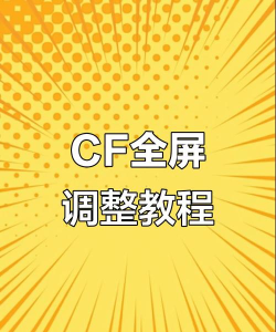 cf如何调全屏,解决常见问题,获得更好体验 cf如何调全屏,解决常见问题,获得更好体验