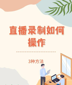 如何把直播视频录下来,实用方法分享,轻松保存精彩内容 如何把直播视频录下来,实用方法分享,轻松保存精彩内容