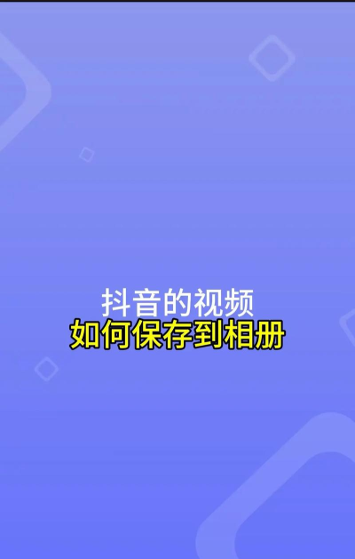 抖音怎么保存到相册,学会这几招,轻松搞定 抖音怎么保存到相册,学会这几招,轻松搞定