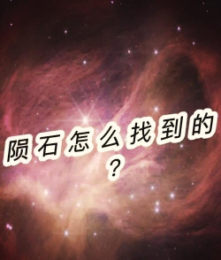 怎么找陨石,掌握科学方法,提升野外搜寻成功率 怎么找陨石,掌握科学方法,提升野外搜寻成功率