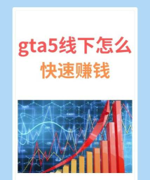gta5如何快速挣钱,掌握核心方法,提升赚钱效率 gta5如何快速挣钱,掌握核心方法,提升赚钱效率