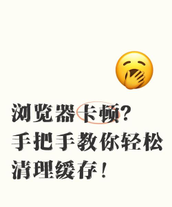 浏览器怎么清理缓存,解决卡顿问题,提升上网速度 浏览器怎么清理缓存,解决卡顿问题,提升上网速度