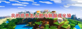 我的世界怎么驯服马,找到合适方法,轻松成为骑手 我的世界怎么驯服马,找到合适方法,轻松成为骑手