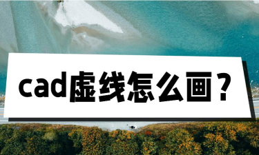 cad画虚线怎么画 cad画虚线怎么画